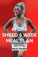 Load image into Gallery viewer, 6FOR6 6 Week Shred Program Meal Plan (Meat Based)